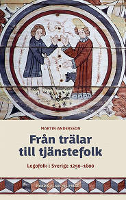 Omslagsbild för Från trälar till tjänstefolk : legofolk i Sverige 1250–1600