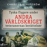 Omslagsbild för Tyska flygare under andra världskriget : veteranernas berättelser. Del 1