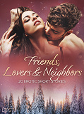 Omslagsbild för Friends, Lovers &amp; Neighbors: 20 Erotic Short Stories