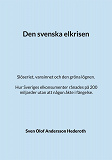 Cover for Den svenska elkrisen: Slöseriet, vansinnet och den gröna lögnen. Hur Sveriges elkonsumenter rånades på 200 miljarder utan att någon åkte i fängelse.