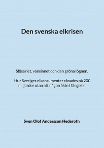 Omslagsbild för Den svenska elkrisen: Slöseriet, vansinnet och den gröna lögnen. Hur Sveriges elkonsumenter rånades på 200 miljarder utan att någon åkte i fängelse.