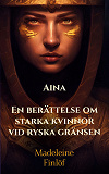 Cover for Aina: En berättelse om starka kvinnor vid ryska gränsen