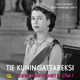 Omslagsbild för Kuningatar Elisabet II, osa 1: Tie kuningattareksi 