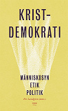 Cover for Kristdemokrati : Människosyn, etik, politik