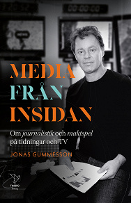 Omslagsbild för Media från insidan : om journalistik och maktspel på tidningar och TV