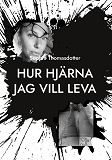 Omslagsbild för Hur hjärna jag vill leva: Hur min överlevnad blir din livsglädje