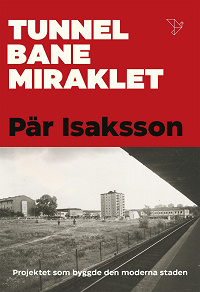 Omslagsbild för Tunnelbanemiraklet : Projektet som byggde den moderna staden