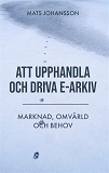 Omslagsbild för Att upphandla och driva e-arkiv. Marknad, omvärld och behov