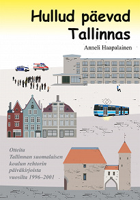 Omslagsbild för Hullud päevad Tallinnas: Otteita Tallinnan suomalaisen koulun rehtorin päiväkirjoista vuosilta 1996-2001