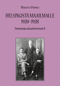Cover for Helsingistä maailmalle 1920-1928: Poimintoja sukuarkistostani II