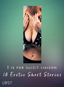 Omslagsbild för I is for Illicit Liaison: 10 Erotic Short Stories