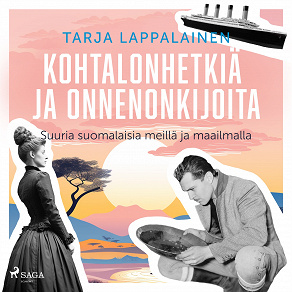 Cover for Kohtalonhetkiä ja onnenonkijoita – Suuria suomalaisia meillä ja maailmalla
