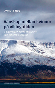 Omslagsbild för Vänskap mellan kvinnor på vikingatiden. Om urval och historieskrivning i de isländska sagorna
