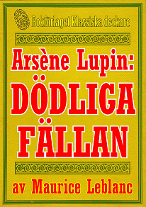 Omslagsbild för Arsène Lupin: Dödliga fällan. Text från 1914 kompletterad med fakta och ordlista