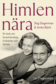 Cover for Himlen nära. Stig Dagerman och Anita Björk : En bok om konstnärskap, livskamp och kärlek