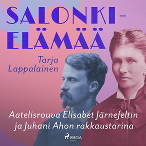 Cover for Salonkielämää – Aatelisrouva Elisabet Järnefeltin ja Juhani Ahon rakkaustarina