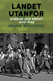 Cover for Landet utanför : Sverige och kriget 1943-1945
