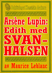 Omslagsbild för Arsène Lupin: Edith med svanhalsen. Text från 1914 kompletterad med fakta och ordlista