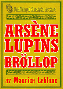 Omslagsbild för Arsène Lupins giftermål. Text från 1914 kompletterad med fakta och ordlista