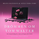 Omslagsbild för Drömmen om Tom Walter: Om romansbedrägerier, skam och längtan efter kärlek