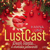 Omslagsbild för LustCast: Dear Santa... - 4 erotiska julavsnitt