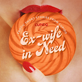 Omslagsbild för Ex-wife in Need - and Other Erotic Short Stories from Cupido