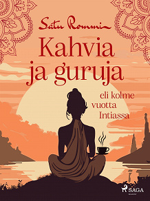 Cover for Kahvia ja guruja eli kolme vuotta Intiassa