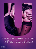 Omslagsbild för U is for Uncontrolled Urges - 10 Erotic Short Stories