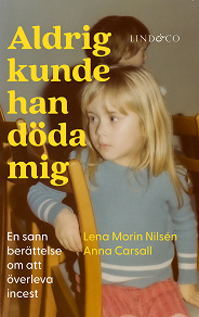 Omslagsbild för Aldrig kunde han döda mig : en sann berättelse om att överleva incest 