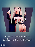 Omslagsbild för W is for Wild at Work - 12 Erotic Short Stories