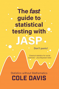 Omslagsbild för The fast guide to statistical testing with JASP :  Classical statistics for social sciences - plus Bayesian tests