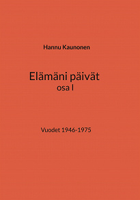 Omslagsbild för Elämäni päivät osa I: Vuodet 1946-1975