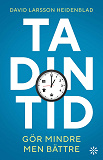 Cover for Ta din tid : gör mindre men bättre