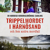 Omslagsbild för Trippelmordet i Härnösand, och fem andra mordfall