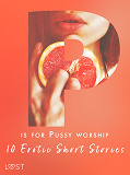 Omslagsbild för P is for Pussy worship - 10 Erotic Short Stories