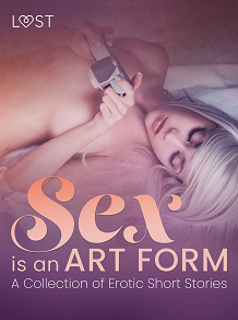 Omslagsbild för Sex is an Art Form - A Collection of Erotic Short Stories