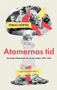 Omslagsbild för Atomernas tid : Hur fysiken förändrade vår syn på världen, 1895–1945