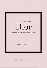 Omslagsbild för Lilla boken om Dior : historien om det ikoniska modehuset
