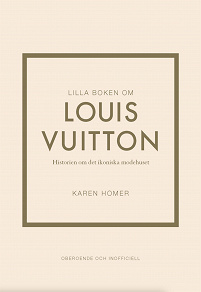 Omslagsbild för Lilla boken om Louis Vuitton : historien om det ikoniska modehuset