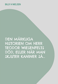 Omslagsbild för Den märkliga historien om Herr Teodor Wiesenfelts död, eller när man skjuter kaniner så...: Min första dagbok.