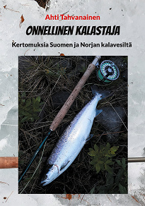 Omslagsbild för Onnellinen kalastaja: Kertomuksia Suomen ja Norjan kalavesiltä