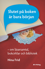 Omslagsbild för Slutet på boken är bara början : om läsarsamtal, bokcirklar och bibliotek