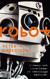 Cover for Robot : Drömmar och mardrömmar om mänskliga maskiner