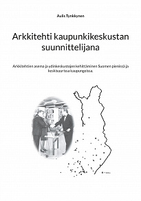Omslagsbild för Arkkitehti kaupunkikeskustan suunnittelijana: Arkkitehtien asema ja ydinkeskustojen kehittäminen Suomen pienissä ja keskisuurissa kaupungeissa.