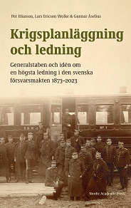Omslagsbild för Krigsplanläggning och ledning. Generalstaben och idén om en högsta ledning i den svenska försvarsmakten 1873–2023