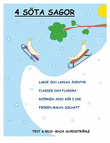 Omslagsbild för 4 SÖTA SAGOR: Larve och Larvas äventyr, Fladder och Fladdra, Björnen Addi går i ide, Fröken Malva Solhatt