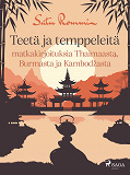 Cover for Teetä ja temppeleitä – matkakirjoituksia Thaimaasta, Burmasta ja Kambodžasta
