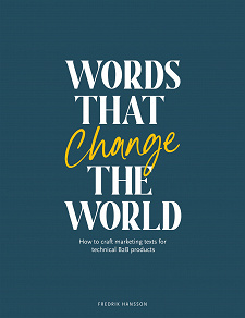 Omslagsbild för Words that change the world: How to craft marketing texts for technical B2B products