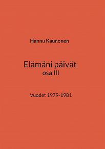 Omslagsbild för Elämäni päivät osa III: Vuodet 1979-1981