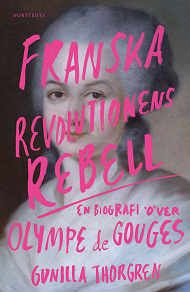Omslagsbild för Franska revolutionens rebell : en biografi över Olympe de Gouges
